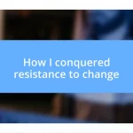 How I conquered resistance to change