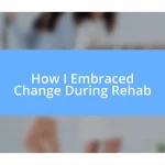 How I Embraced Change During Rehab