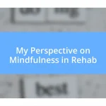 My Perspective on Mindfulness in Rehab