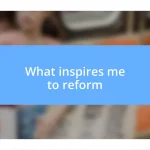 What inspires me to reform