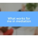 What works for me in mediation