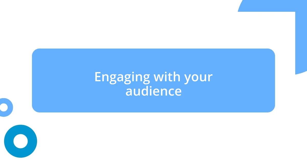 Engaging with your audience