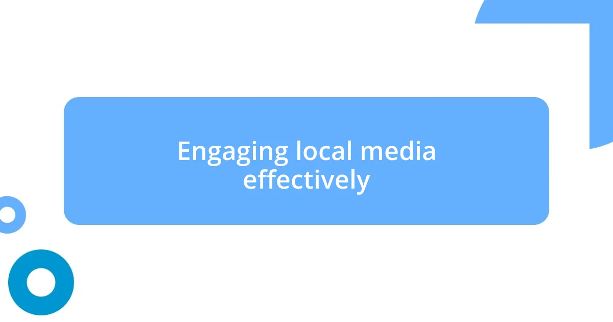 Engaging local media effectively